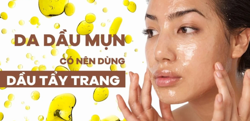 Da dầu mụn có nên dùng dầu tẩy trang